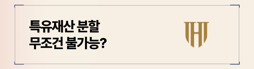 특유재산 분할도 전략에 따라 가능할 수 있습니다