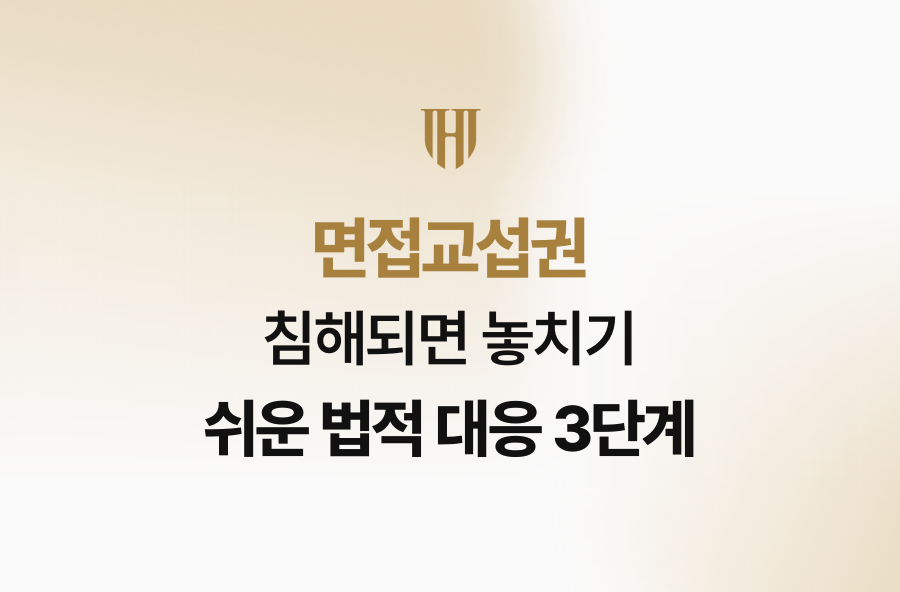 면접교섭권 침해되면 놓치기 쉬운 법적 대응 3단계