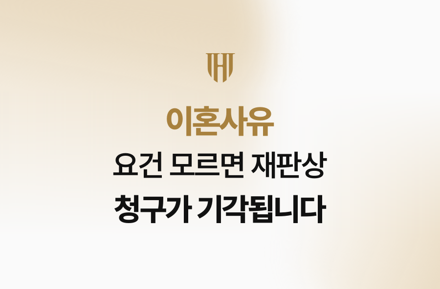 이혼사유 요건 모르면 재판상 청구가 기각됩니다
