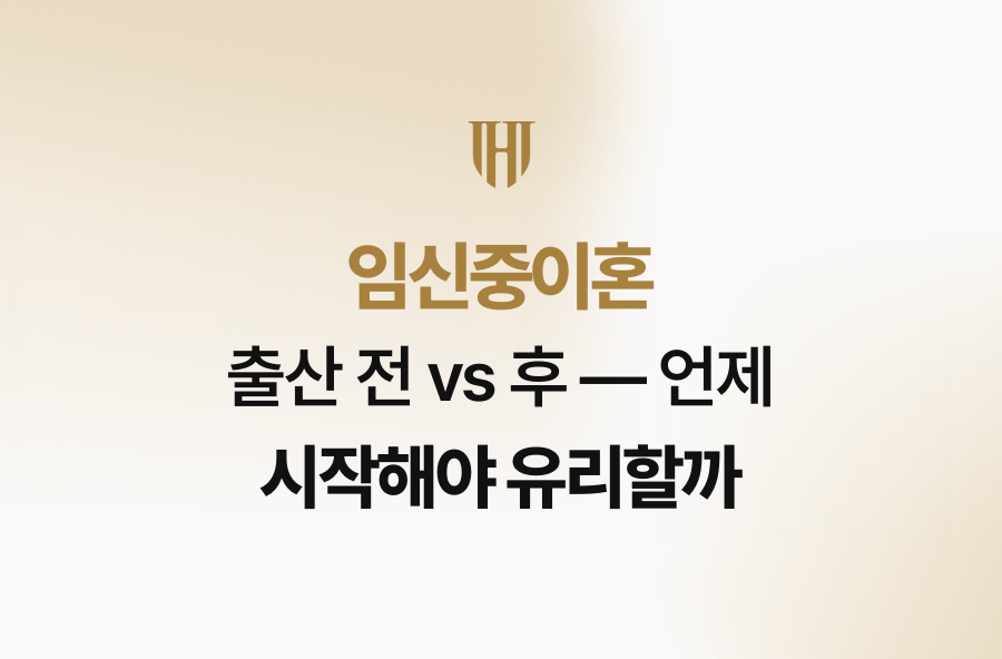 임신중이혼, 출산 전 vs 후 — 언제 시작해야 유리할까