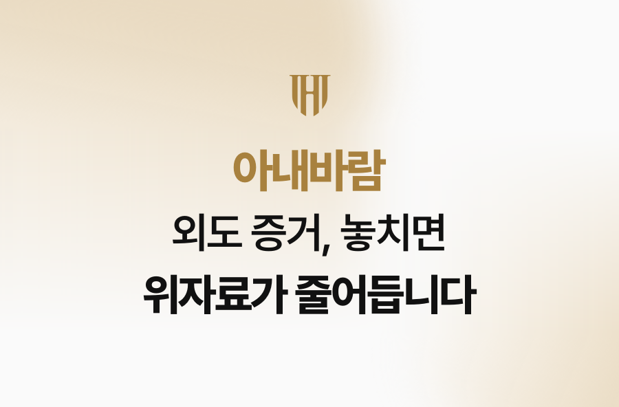 아내바람 외도 증거, 놓치면 위자료가 줄어듭니다