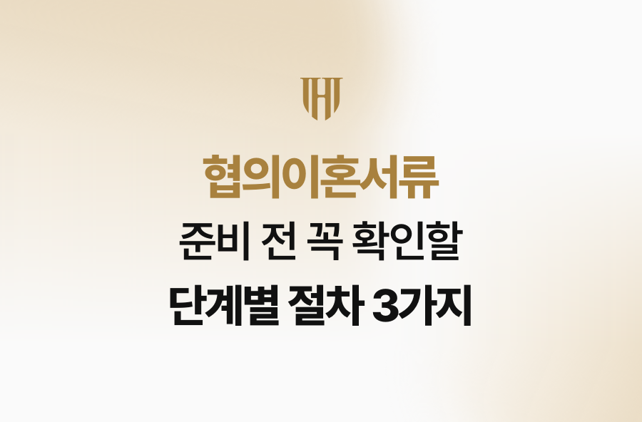 협의이혼서류 준비 전 꼭 확인할 단계별 절차 3가지