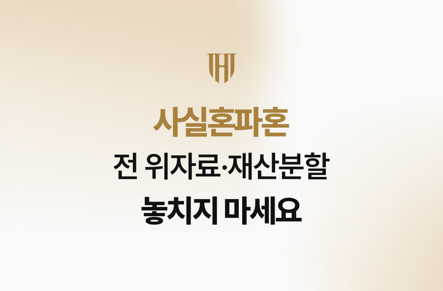 사실혼파혼 전 위자료·재산분할 놓치지 마세요