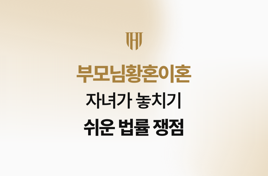 부모님황혼이혼, 자녀가 놓치기 쉬운 법률 쟁점