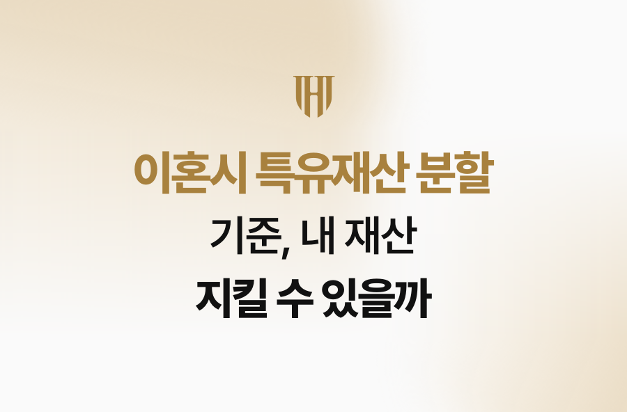 이혼시 특유재산 분할 기준, 내 재산 지킬 수 있을까