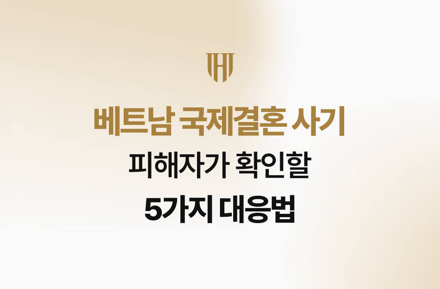 베트남 국제결혼 사기 피해자가 확인할 5가지 대응법