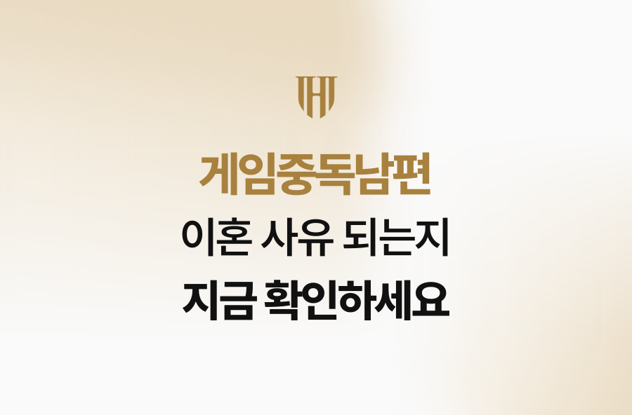 게임중독남편 이혼 사유 되는지 지금 확인하세요
