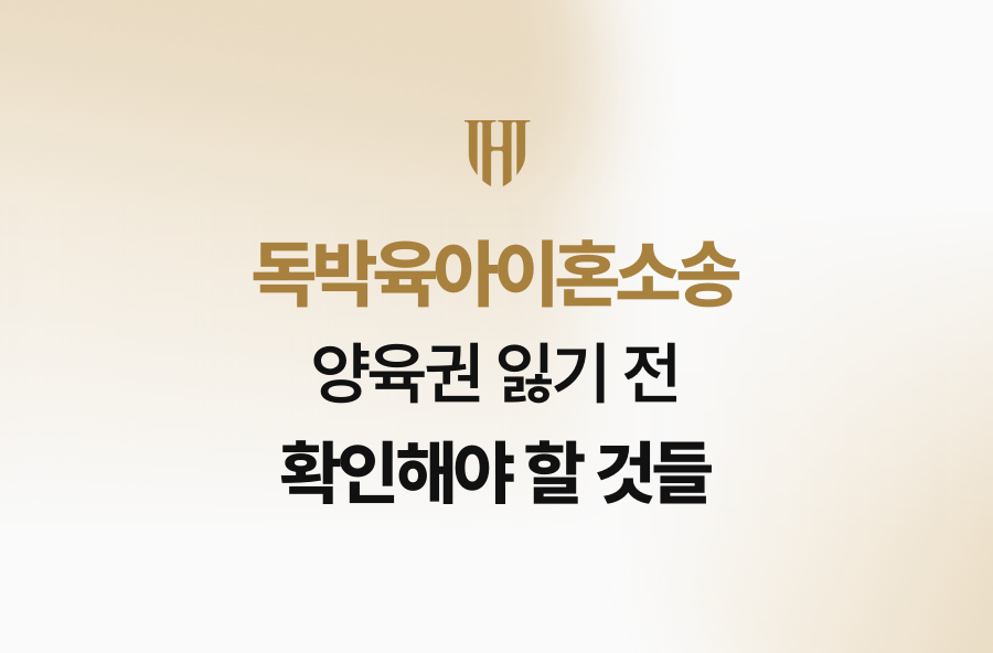 독박육아이혼소송, 양육권 잃기 전 확인해야 할 것들
