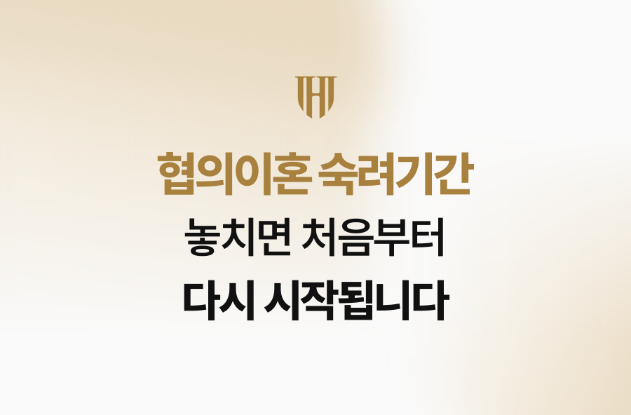 협의이혼 숙려기간 놓치면 처음부터 다시 시작됩니다