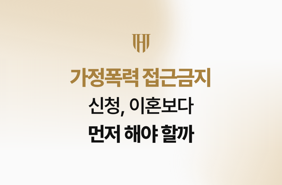 가정폭력 접근금지 신청, 이혼보다 먼저 해야 할까
